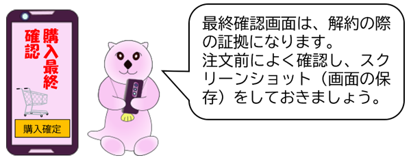 最終確認画面は、解約の際の証拠になります。注文前によく確認し、スクリーンショット(画面の保存)をしておきましょう。